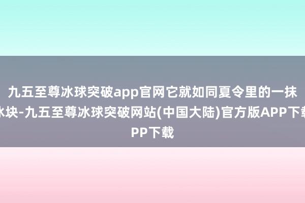 九五至尊冰球突破app官网它就如同夏令里的一抹冰块-九五至尊冰球突破网站(中国大陆)官方版APP下载