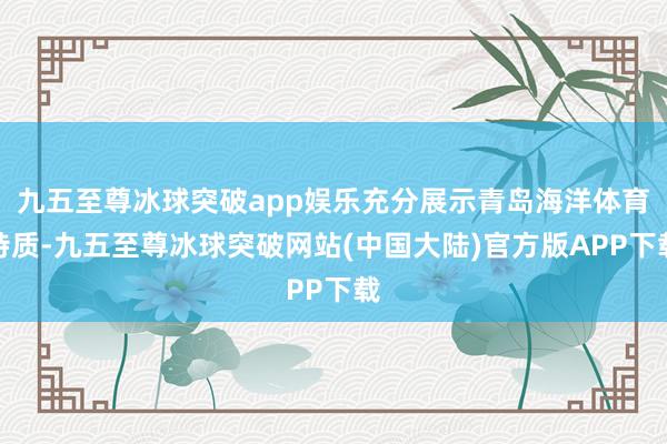 九五至尊冰球突破app娱乐充分展示青岛海洋体育特质-九五至尊冰球突破网站(中国大陆)官方版APP下载