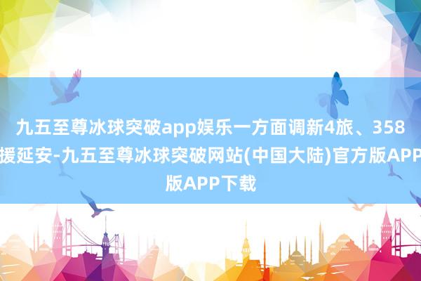 九五至尊冰球突破app娱乐一方面调新4旅、358旅回援延安-九五至尊冰球突破网站(中国大陆)官方版APP下载