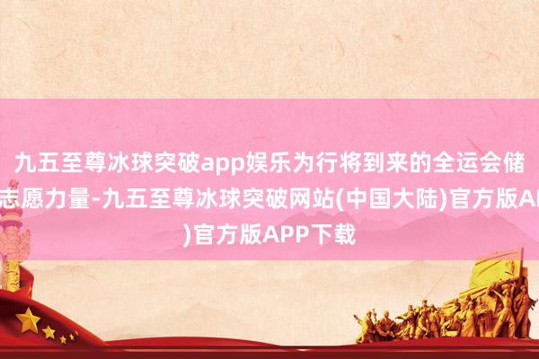 九五至尊冰球突破app娱乐为行将到来的全运会储备巾帼志愿力量-九五至尊冰球突破网站(中国大陆)官方版APP下载