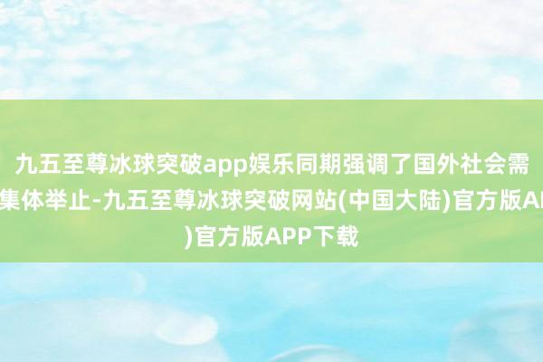 九五至尊冰球突破app娱乐同期强调了国外社会需要遴荐集体举止-九五至尊冰球突破网站(中国大陆)官方版APP下载